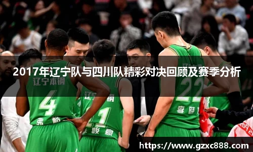 2017年辽宁队与四川队精彩对决回顾及赛季分析
