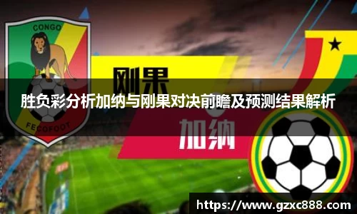 胜负彩分析加纳与刚果对决前瞻及预测结果解析