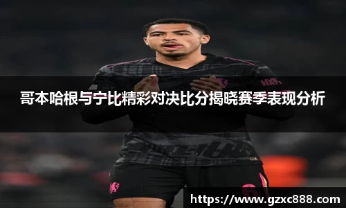 哥本哈根与宁比精彩对决比分揭晓赛季表现分析