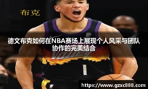德文布克如何在NBA赛场上展现个人风采与团队协作的完美结合
