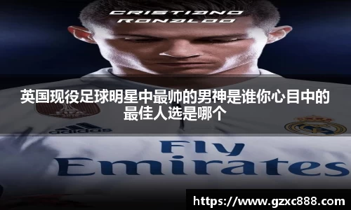 英国现役足球明星中最帅的男神是谁你心目中的最佳人选是哪个