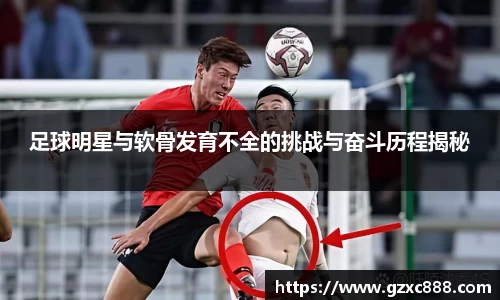 足球明星与软骨发育不全的挑战与奋斗历程揭秘